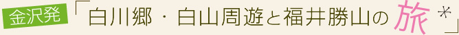 vol.02 白川郷・白山周遊と福井勝山の旅