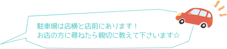 駐車場は店横と店前にあります！お店の方に尋ねたら親切に教えて下さいます☆