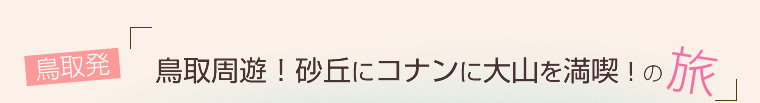 鳥取発！鳥取周遊！砂丘にコナンに大山を満喫！の旅～２日目