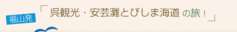 福山発！呉観光・安芸灘とびしま海道の旅～2日目